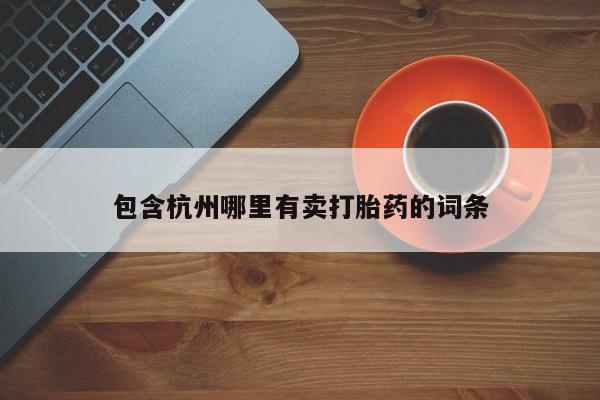 打胎药正品专卖微信包含杭州哪里有卖打胎药的词条