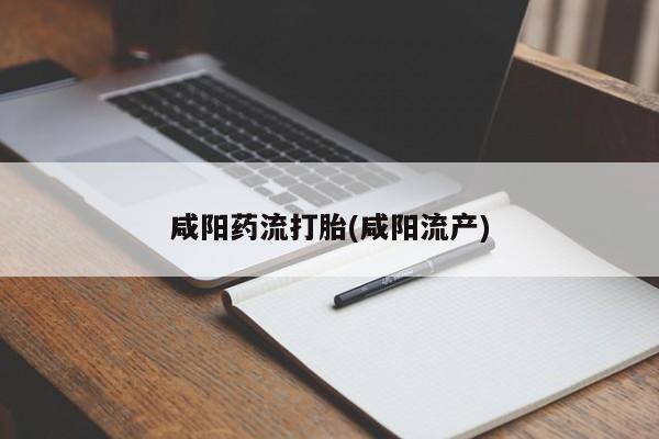 打胎药正品专卖微信咸阳药流打胎(咸阳流产)