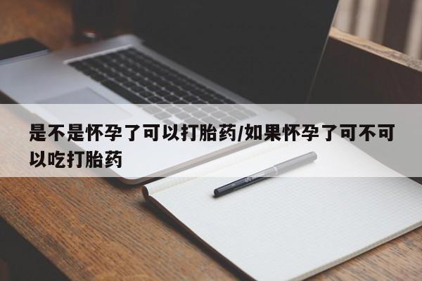 打胎药正品专卖微信是不是怀孕了可以打胎药/如果怀孕了可不可以吃打胎药