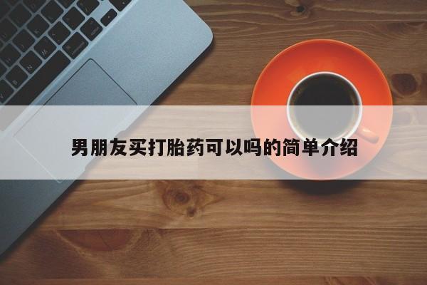打胎药正品专卖微信男朋友买打胎药可以吗的简单介绍