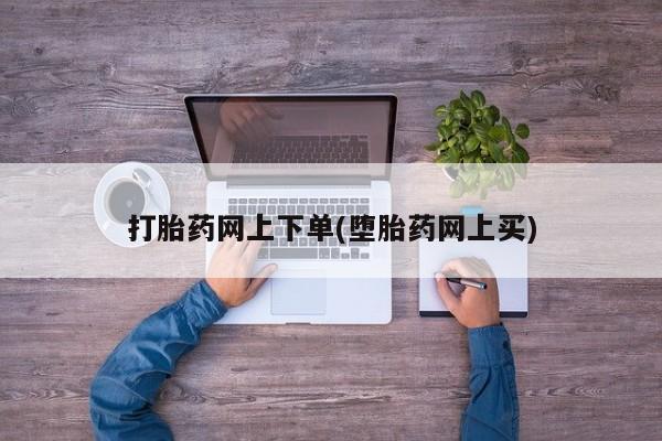 打胎药正品专卖微信打胎药网上下单(堕胎药网上买)