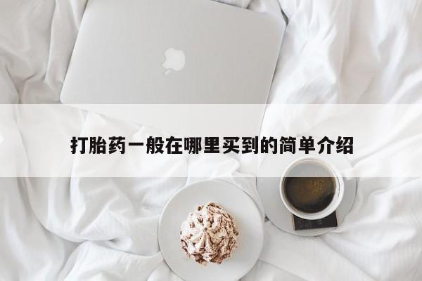 打胎药正品专卖微信打胎药一般在哪里买到的简单介绍