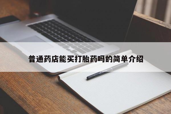 打胎药正品专卖微信普通药店能买打胎药吗的简单介绍