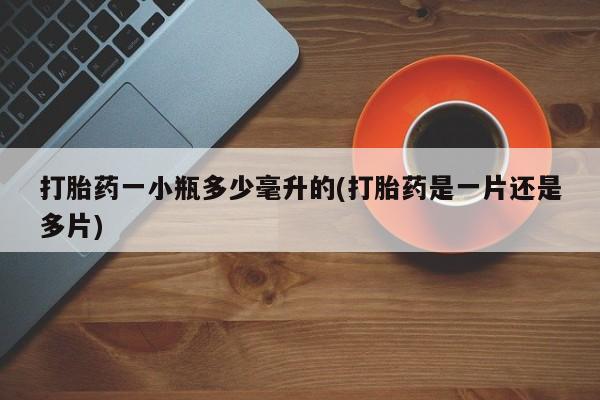 打胎药正品专卖微信打胎药一小瓶多少毫升的(打胎药是一片还是多片)